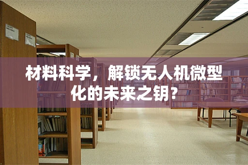 材料科学，解锁无人机微型化的未来之钥？