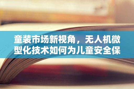 童装市场新视角，无人机微型化技术如何为儿童安全保驾护航？