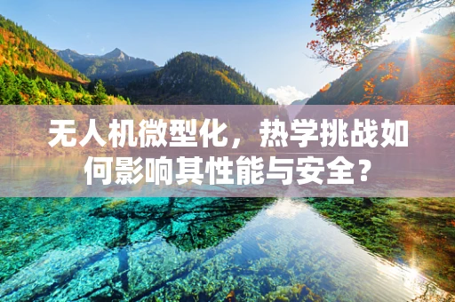 无人机微型化，热学挑战如何影响其性能与安全？