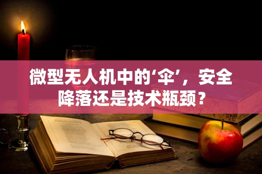 微型无人机中的‘伞’，安全降落还是技术瓶颈？