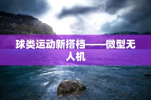 球类运动新搭档——微型无人机